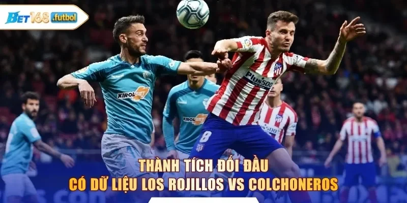 Thành tích đối đầu có dữ liệu Los Rojillos vs Colchoneros